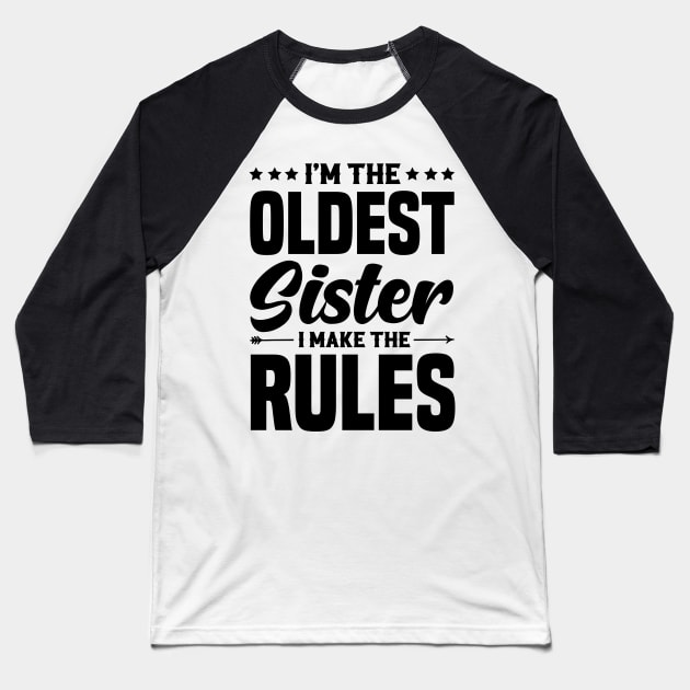 I'm The Oldest Sister I Make The Rules Baseball T-Shirt by badrianovic
